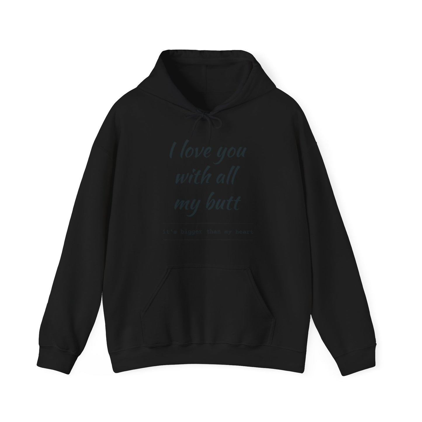 I Love You With All My Butt, It's bigger Than My Heart Unisex Hoodie