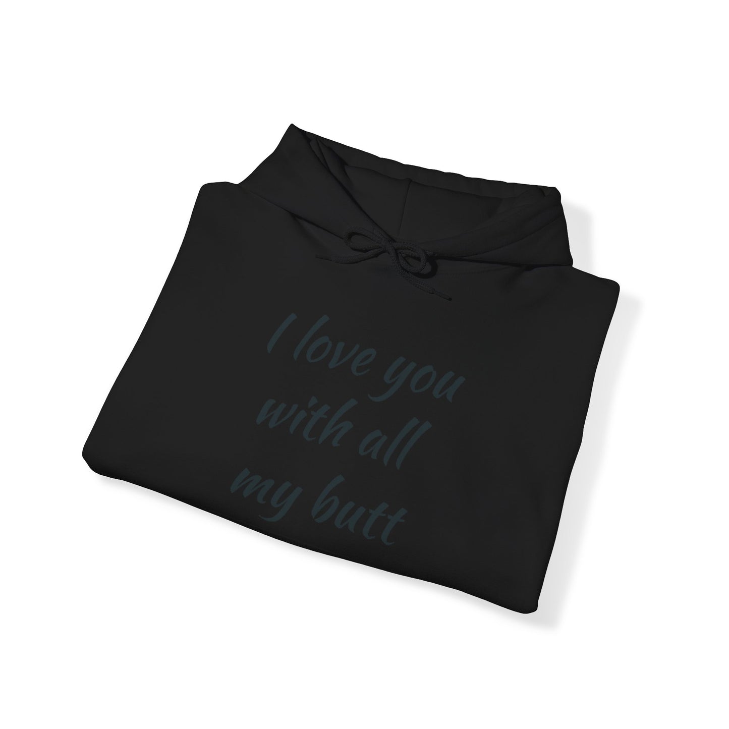 I Love You With All My Butt, It's bigger Than My Heart Unisex Hoodie